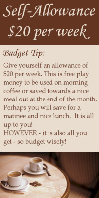 Money Tip- Set yourself an allowance of $20 per week for coffee, lunches or other extras or save it up for a movie or night on the town.